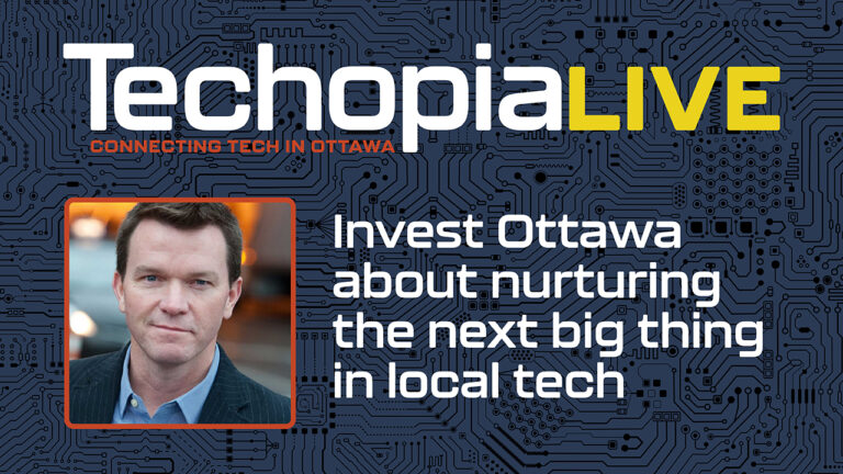 Techopia Live: Invest Ottawa about nurturing the next big thing in local tech