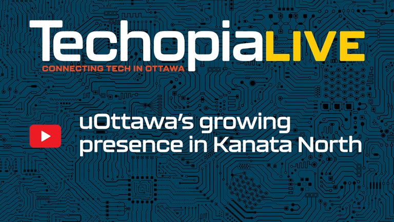 Techopia Live: uOttawa’s growing presence in Kanata North | Episode 270