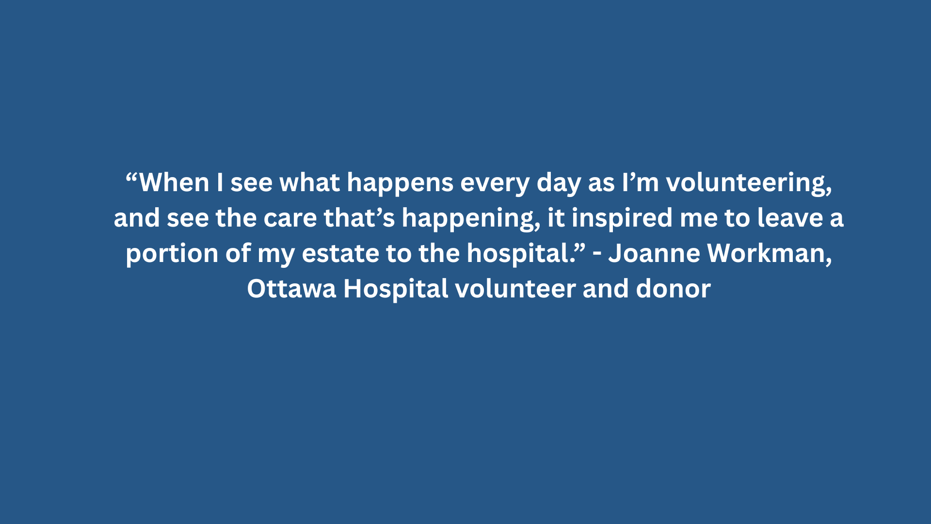 Quote from Joanne Workman, Ottawa Hospital volunteer and donor